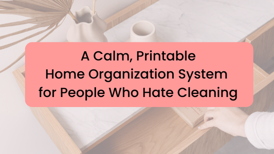 A Calm, Printable Home Organization System for People Who Hate Cleaning
