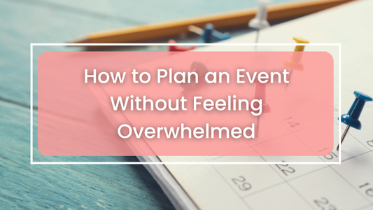 How to Plan an Event Without Feeling Overwhelmed