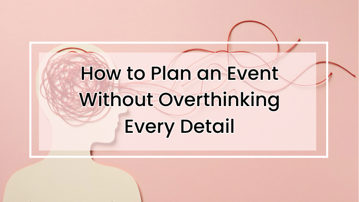 How to Plan an Event Without Overthinking Every Detail