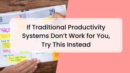 If Traditional Productivity Systems Don’t Work for You, Try This Instead