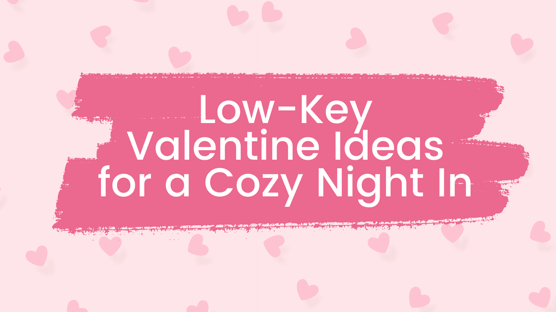Low-Key Valentine Ideas for a Cozy Night In