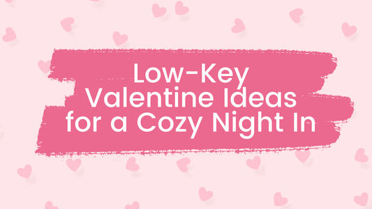 Low-Key Valentine Ideas for a Cozy Night In