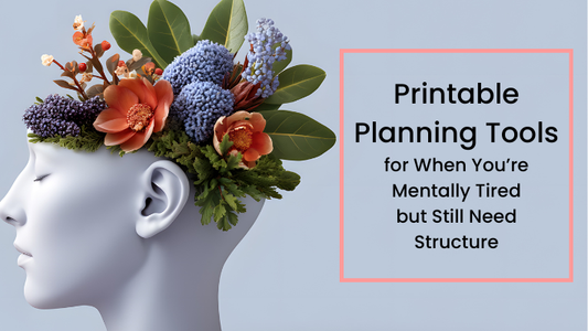 Printable Planning Tools for When You’re Mentally Tired but Still Need Structure