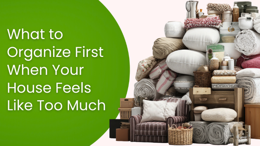What to Organize First When Your House Feels Like Too Much