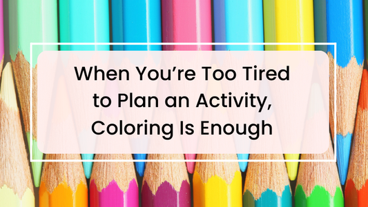When You’re Too Tired to Plan an Activity, Coloring Is Enough