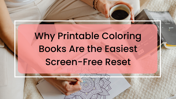 Why Printable Coloring Books Are the Easiest Screen-Free Reset