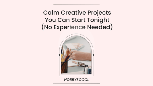 Calm Creative Projects You Can Start Tonight (No Experience Needed)