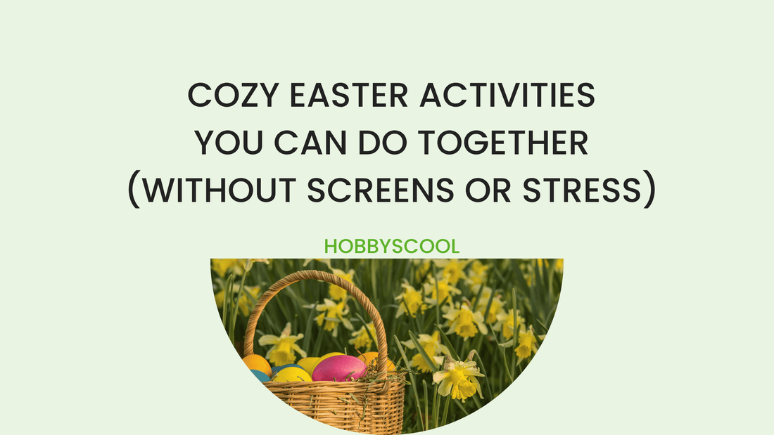 Cozy Easter Activities You Can Do Together (Without Screens or Stress)