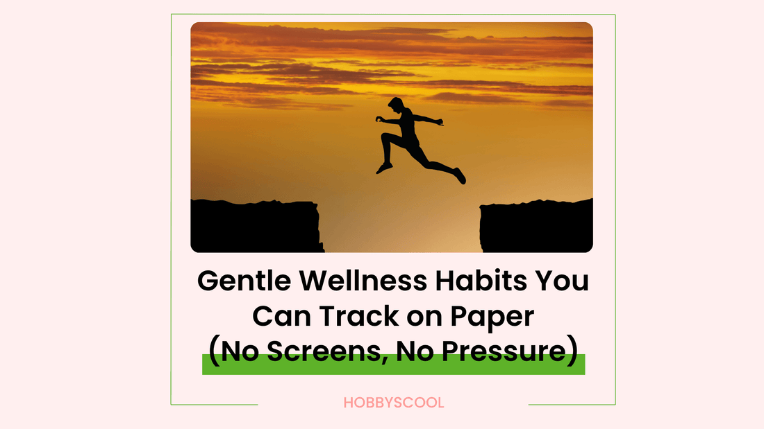 Gentle Wellness Habits You Can Track on Paper (No Screens, No Pressure)