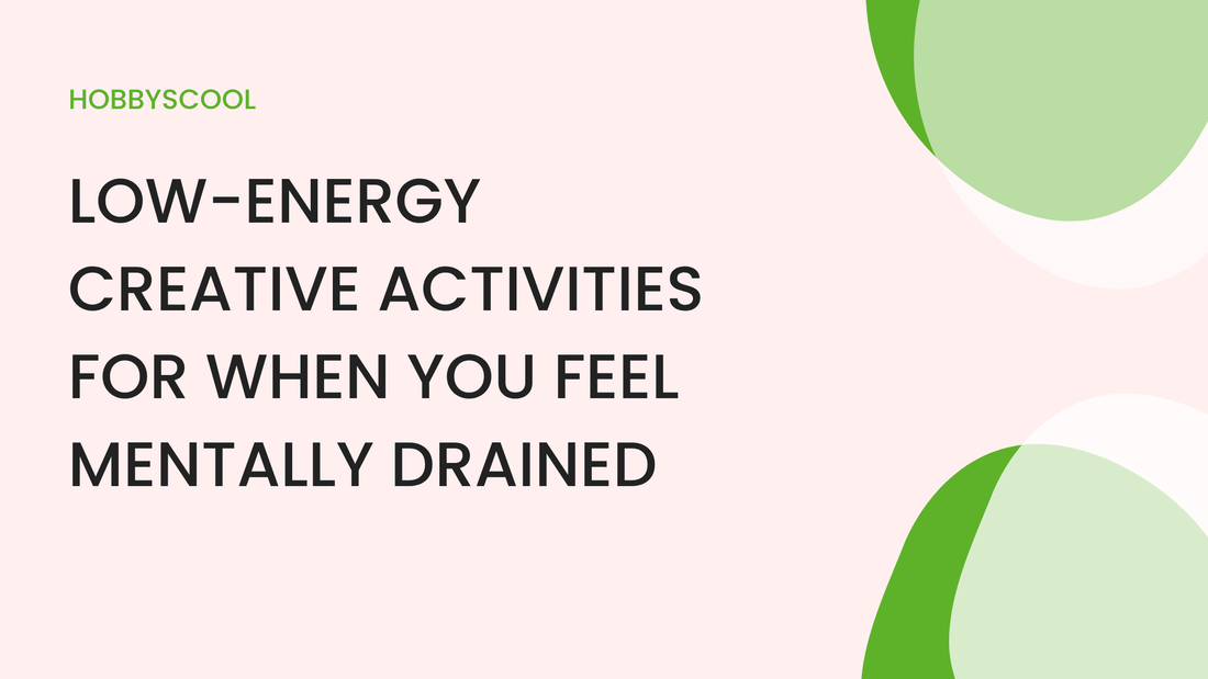 Low-Energy Creative Activities for When You Feel Mentally Drained