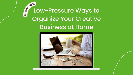 Low-Pressure Ways to Organize Your Creative Business at Home