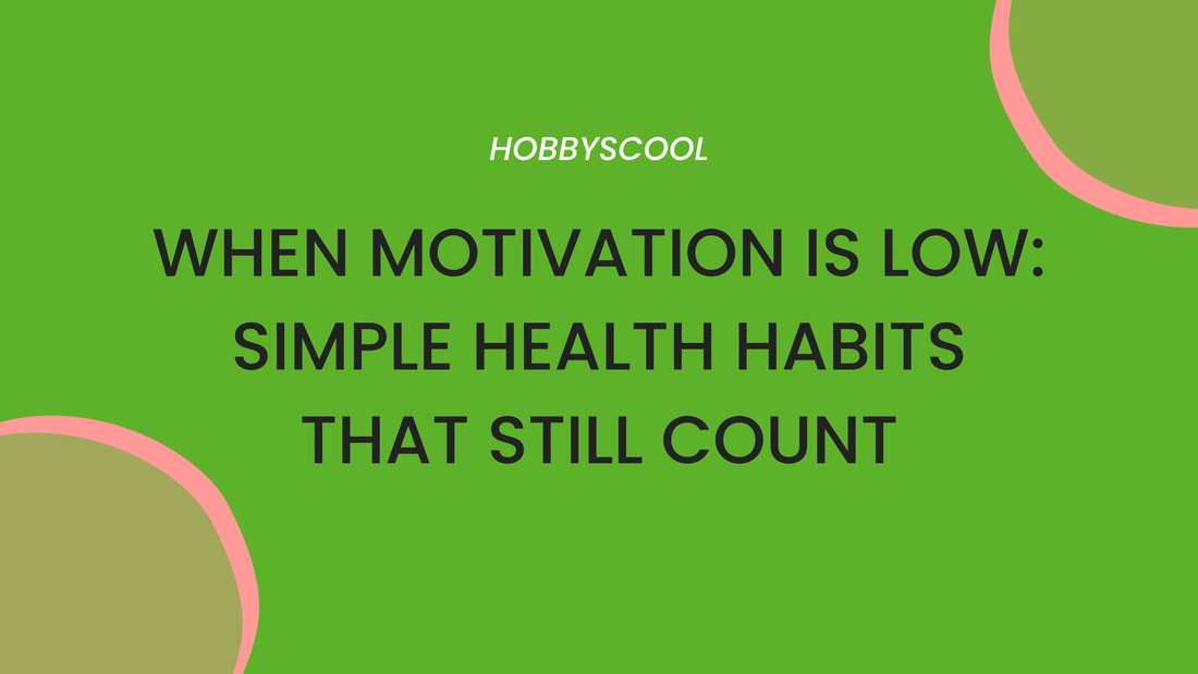 When Motivation Is Low: Simple Health Habits That Still Count
