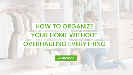 How to Organize Your Home Without Overhauling Everything