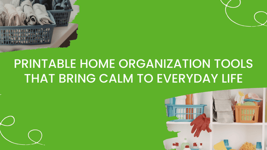 Printable Home Organization Tools That Bring Calm to Everyday Life