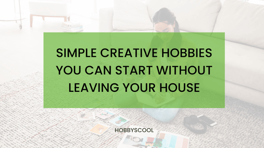 Simple Creative Hobbies You Can Start Without Leaving Your House