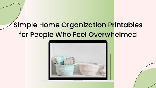 Simple Home Organization Printables for People Who Feel Overwhelmed