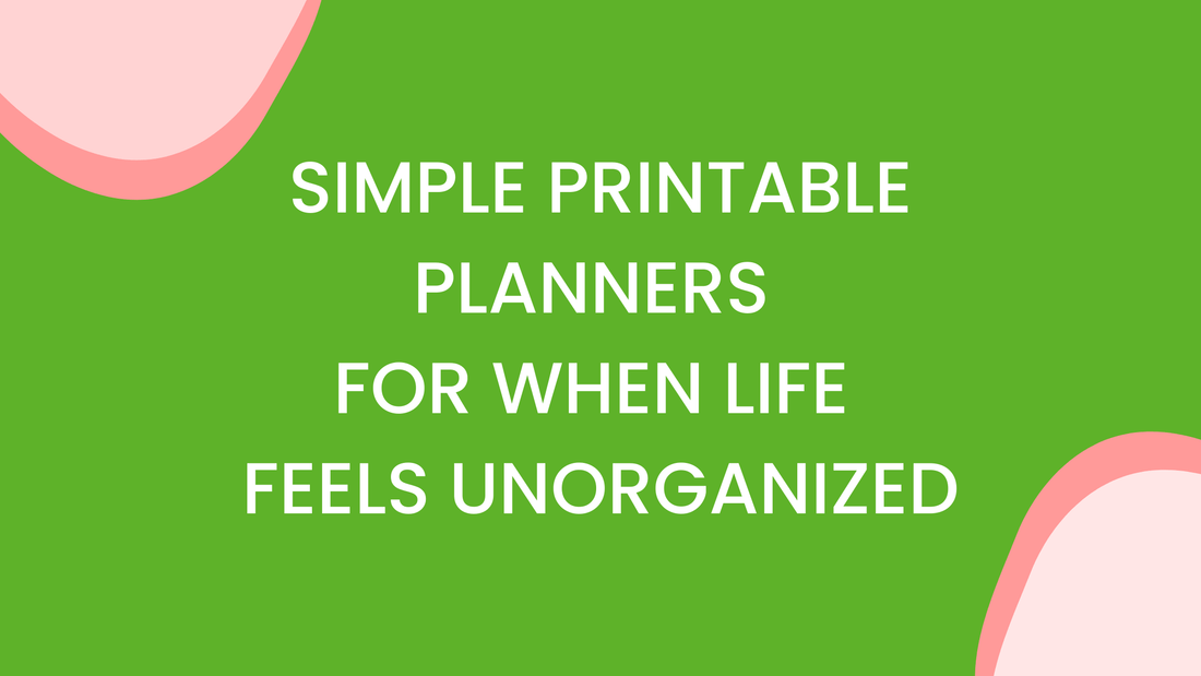 Simple Printable Planners for When Life Feels Unorganized
